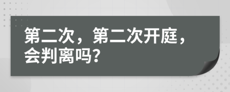 第二次，第二次开庭，会判离吗？