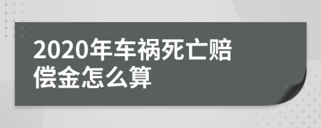 2020年车祸死亡赔偿金怎么算