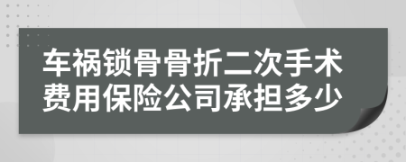 车祸锁骨骨折二次手术费用保险公司承担多少