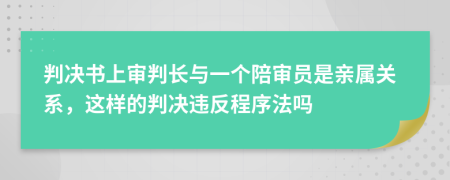 判决书上审判长与一个陪审员是亲属关系，这样的判决违反程序法吗