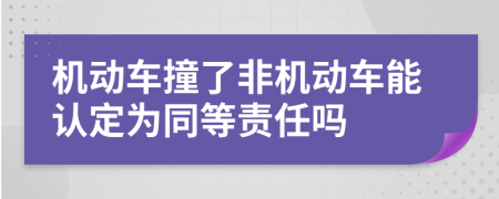 机动车撞了非机动车能认定为同等责任吗