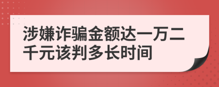 涉嫌诈骗金额达一万二千元该判多长时间