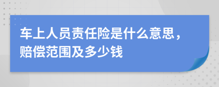 车上人员责任险是什么意思，赔偿范围及多少钱