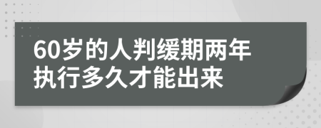 60岁的人判缓期两年执行多久才能出来