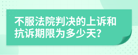 不服法院判决的上诉和抗诉期限为多少天？
