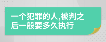 一个犯罪的人,被判之后一般要多久执行