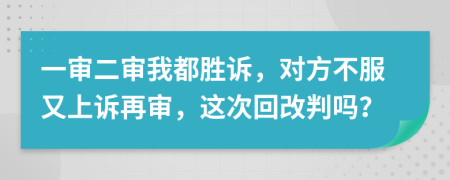 一审二审我都胜诉，对方不服又上诉再审，这次回改判吗？