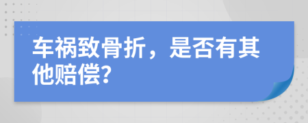 车祸致骨折，是否有其他赔偿？