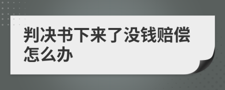 判决书下来了没钱赔偿怎么办