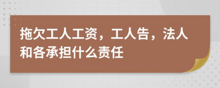 拖欠工人工资，工人告，法人和各承担什么责任