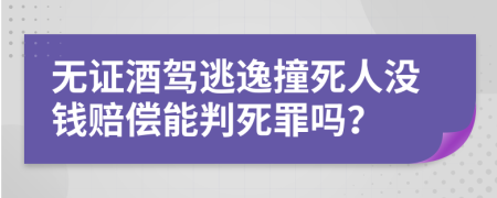 无证酒驾逃逸撞死人没钱赔偿能判死罪吗？