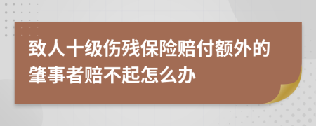 致人十级伤残保险赔付额外的肇事者赔不起怎么办