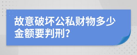 故意破坏公私财物多少金额要判刑？