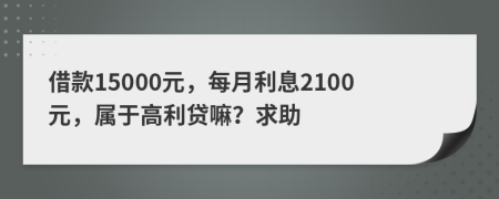 借款15000元，每月利息2100元，属于高利贷嘛？求助