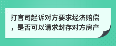 打官司起诉对方要求经济赔偿，是否可以请求封存对方房产