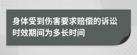 身体受到伤害要求赔偿的诉讼时效期间为多长时间