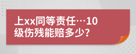 上xx同等责任…10级伤残能赔多少？