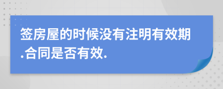 签房屋的时候没有注明有效期.合同是否有效.