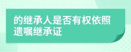 的继承人是否有权依照遗嘱继承证