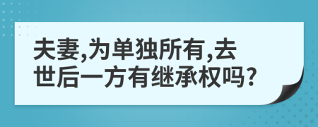 夫妻,为单独所有,去世后一方有继承权吗?