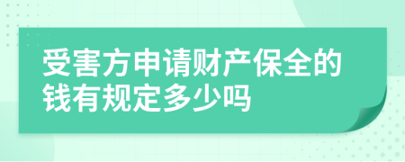 受害方申请财产保全的钱有规定多少吗