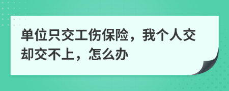 单位只交工伤保险，我个人交却交不上，怎么办