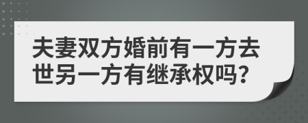 夫妻双方婚前有一方去世另一方有继承权吗？