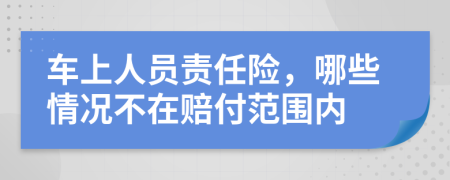 车上人员责任险，哪些情况不在赔付范围内