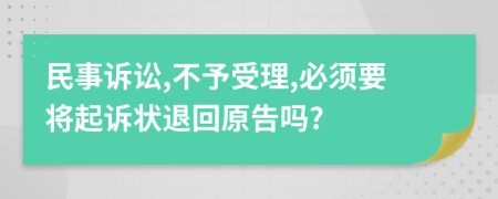 民事诉讼,不予受理,必须要将起诉状退回原告吗?