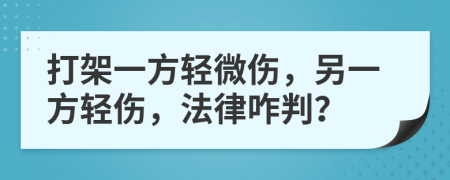 打架一方轻微伤，另一方轻伤，法律咋判？