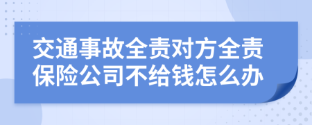 交通事故全责对方全责保险公司不给钱怎么办