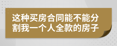 这种买房合同能不能分割我一个人全款的房子