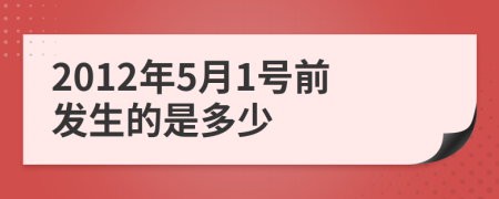2012年5月1号前发生的是多少