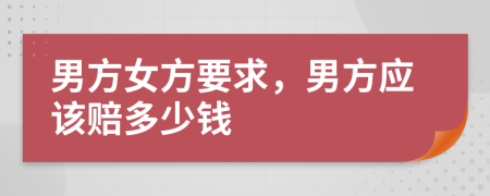 男方女方要求，男方应该赔多少钱