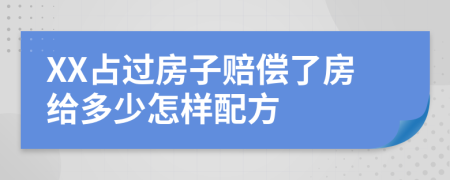 XX占过房子赔偿了房给多少怎样配方