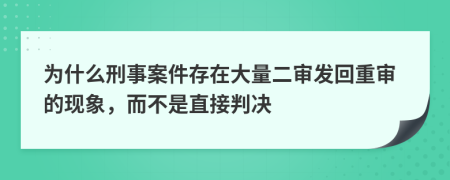 为什么刑事案件存在大量二审发回重审的现象，而不是直接判决