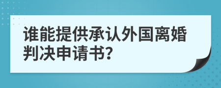 谁能提供承认外国离婚判决申请书？