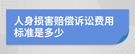 人身损害赔偿诉讼费用标准是多少