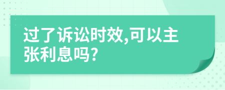 过了诉讼时效,可以主张利息吗?