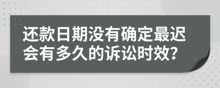 还款日期没有确定最迟会有多久的诉讼时效？