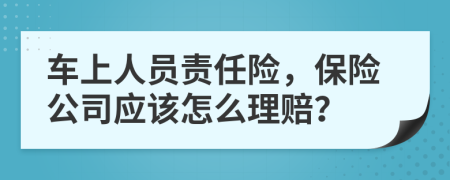 车上人员责任险，保险公司应该怎么理赔？