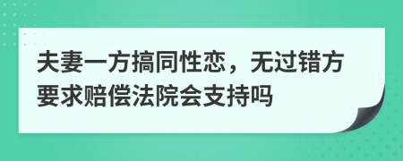 夫妻一方搞同性恋，无过错方要求赔偿法院会支持吗