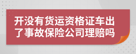 开没有货运资格证车出了事故保险公司理赔吗
