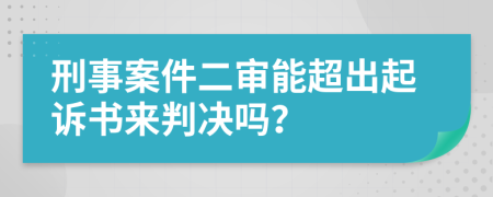 刑事案件二审能超出起诉书来判决吗？