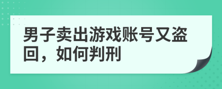 男子卖出游戏账号又盗回，如何判刑