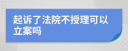 起诉了法院不授理可以立案吗