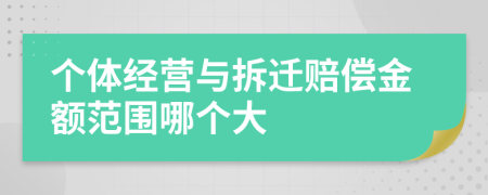 个体经营与拆迁赔偿金额范围哪个大