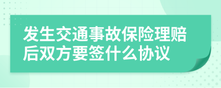 发生交通事故保险理赔后双方要签什么协议