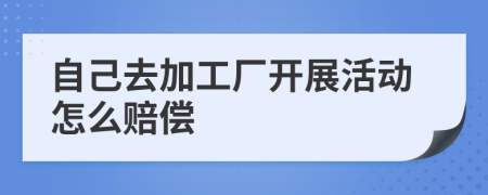 自己去加工厂开展活动怎么赔偿