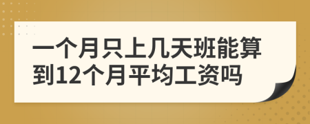 一个月只上几天班能算到12个月平均工资吗